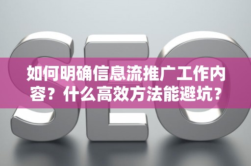 如何明确信息流推广工作内容？什么高效方法能避坑？